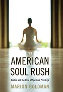 The American Soul Rush: Esalen and the Rise of Spiritual Privilege (Qualitative Studies in Religion) (en Inglés)