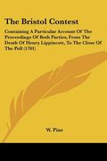 the bristol contest: containing a particular account of the proceedings of both parties, from the death of henry lippincott, to the close o