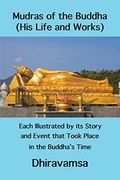 Mudras of the Buddha (His Life and Works): Each Illustrated by its Story and Event that Took Place in the Buddha's Time (en Inglés)