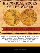 primary sources, historical collections: a bibliography of indian geology: being a list of books and papers, with a foreword by t. s. wentworth