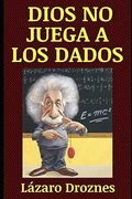 Dios no Juega a los Dados: Vida y Obra de Albert Einstein, el Científico más Famoso del Siglo xx. (Ciencias. Una Mirada)