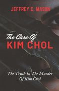 The Case of Kim Chol: The Truth In The murder Of Kim Chol (en Inglés)