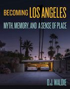 Becoming los Angeles: Myth, Memory, and a Sense of Place (en Inglés)