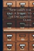 New Lamps for Old. A Sequel to The Enchanted Glass