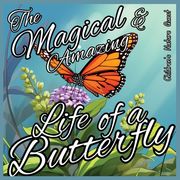 The Magical and Amazing Life of a Butterfly: Incredible Life Cycle of Butterflies illustrated in children's picture books of Nature (en Inglés)