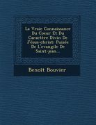 La Vraie Connaissance Du Coeur Et Du Caractere Divin de Jesus-Christ: Puisee de L'Evangile de Saint-Jean... (en Francés)