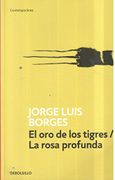 El Oro de Los Tigres / La Rosa profunda - Jorge Luis Borges - debols!llo