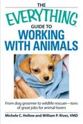 the everything guide to working with animals,from dog groomer to wildlife rescuer - tons of great jobs for animal lovers (en Inglés)