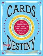 Cards of Your Destiny: What Your Birthday Reveals About You and Your Past, Present, and Future