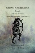 Bulfinch's Mythology Book 1: The Age Of Fable Or Stories Of Gods And Heroes (en Inglés)