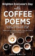 Brighten Everyone's day With Coffee Poems Short Poems for Your Business Coffee Club (en Inglés)