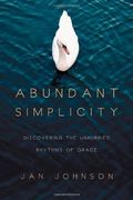 Abundant Simplicity: Discovering the Unhurried Rhythms of Grace (en Inglés)