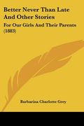 better never than late and other stories: for our girls and their parents (1883) (en Inglés)