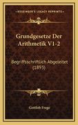 Grundgesetze Der Arithmetik V1-2: Begriffsschriftlich Abgeleitet (1893) (en Alemán)