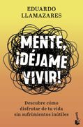 Mente,¡ Déjame Vivir!  Descubre Cómo Disfrutar de tu Vida sin Sufrimientos Inútiles (Prácticos Siglo Xxi)