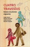 Cuatro Travesias. Relatos de Jovenes Migrantes
