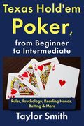 Texas Hold'em Poker, from Beginner to Intermediate: Rules, Psychology, Reading Hands, Betting & More (en Inglés)