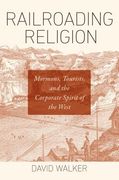 Railroading Religion: Mormons, Tourists, and the Corporate Spirit of the West (en Inglés)