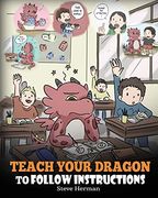 Teach Your Dragon to Follow Instructions: Help Your Dragon Follow Directions. A Cute Children Story to Teach Kids the Importance of Listening and Following Instructions. 20 (my Dragon Books) (en Inglés)