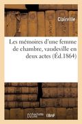 Les Mémoires d'Une Femme de Chambre, Vaudeville En Deux Actes (en Francés)