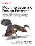 Machine Learning Design Patterns: Solutions to Common Challenges in Data Preparation, Model Building, and Mlops (en Inglés)