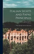 Italian Sights and Papal Principles: Seen Through American Spectacles (en Inglés)