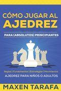 Ajedrez: Cómo Jugar al Ajedrez Para (Absolutos) Principiantes: Ajedrez Para Niños o Adultos