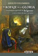 El Ropaje de la Gloria: Una Historia Ignorada de Belgrano y Otros Relatos de Amor y de Épica (in Spanish)