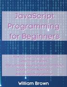JavaScript Programming for Beginners: How to Learn JavaScript in Less Than a Week. The Ultimate Step-by-Step Complete Course from Novice to Advanced P (en Inglés)