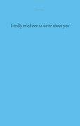 I Really Tried not to Write About you 