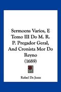 Sermoens Varios, E Tomo III Do M. R. P. Pregador Geral, And Cronista Mor Do Reyno (1689)
