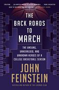 The Back Roads to March: The Unsung, Unheralded, and Unknown Heroes of a College Basketball Season