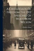 A Crossroads of Freedom the 1912 Speeches of Woodrow Wilson (en Inglés)