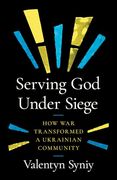 Serving god Under Siege: How war Transformed a Ukrainian Community (en Inglés)