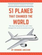 51 Planes That Changed the World: Influential Aircraft's that Revolutionized the aviation Industry, Military Aircraft's, Commercial Jets and their fac (en Inglés)