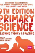 Primary Science: Teaching Theory and Practice (Achieving qts Series) (en Inglés)
