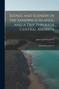 Scenes and Scenery in the Sandwich Islands, and a Trip Through Central America: Being Observations f de Jarves James Jackson(Legare Street pr) (en Inglés)