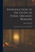Introduction to the Study of Fossil Organic Remains; Especially Those Found in the British Strata (en Inglés)