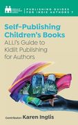 Self-Publishing a Children's Book: ALLi's Guide to Kidlit Publishing for Authors (en Inglés)