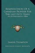 reminiscences of a canadian pioneer for the last fifty years: an autobiography (1884) (en Inglés)