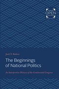 The Beginnings of National Politics: An Interpretive History of the Continental Congress (en Inglés)