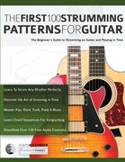 The First 100 Strumming Patterns for Guitar: The Beginner's Guide to Strumming on Guitar and Playing in Time