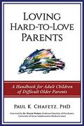 Loving Hard-To-Love Parents: A Handbook for Adult Children of Difficult Older Parents (en Inglés)