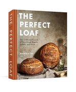 The Perfect Loaf: The Craft and Science of Sourdough Breads, Sweets, and More: A Baking Book 