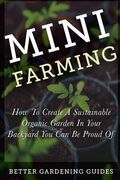 Mini Farming: How to Create a Sustainable Organic Garden in Your Backyard You Can Be Proud Of (en Inglés)