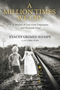 A Million Times We Cry: A Memoir of Loss, Grief, Depression, and Ultimately Hope (en Inglés)
