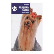 Peluqueria Canina. Tecnicas y Consejos