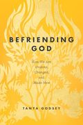 Befriending God: How we are Undone, Changed, and Made new (en Inglés)