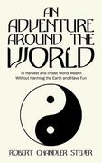 An Adventure Around the World: To Harvest and Invest World Wealth Without Harming the Earth and Have Fun (en Inglés)