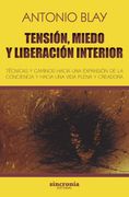 Tensión, Miedo y Liberación Interior. Técnicas y Caminos Hacia una Expansión de la Conciencia y Hacia una Vida Plena y Creadora (Antonio Blay) (in Spanish)